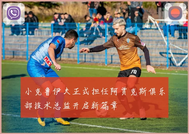 小克鲁伊夫正式担任阿贾克斯俱乐部技术总监开启新篇章